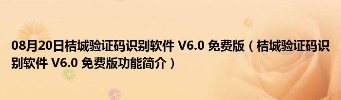 08月20日桔城验证码识别软件 V6.0 免费版（桔城验证码识别软件 V6.0 免费版功能简介）