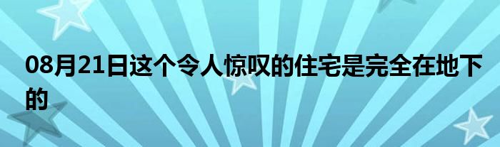 08月21日这个令人惊叹的住宅是完全在地下的