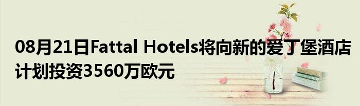 08月21日Fattal Hotels将向新的爱丁堡酒店计划投资3560万欧元