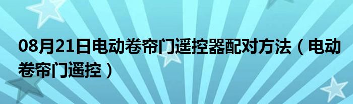 08月21日电动卷帘门遥控器配对方法（电动卷帘门遥控）