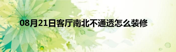 08月21日客厅南北不通透怎么装修