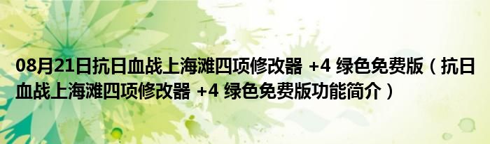 08月21日抗日血战上海滩四项修改器 +4 绿色免费版（抗日血战上海滩四项修改器 +4 绿色免费版功能简介）