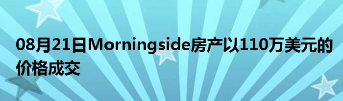 08月21日Morningside房产以110万美元的价格成交