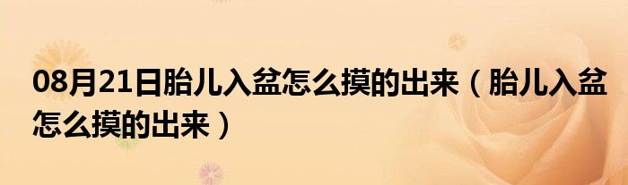 08月21日胎儿入盆怎么摸的出来（胎儿入盆怎么摸的出来）