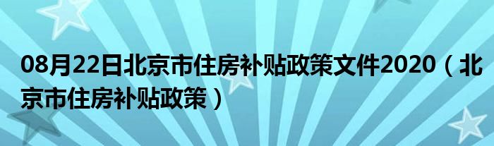 08月22日北京市住房补贴政策文件2020（北京市住房补贴政策）