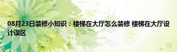 08月23日装修小知识：楼梯在大厅怎么装修 楼梯在大厅设计误区