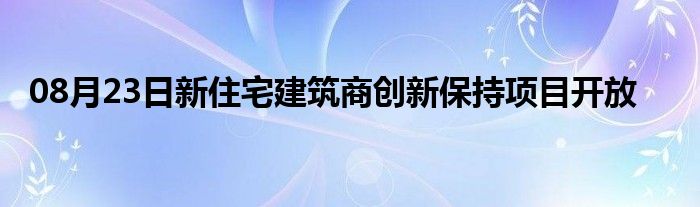 08月23日新住宅建筑商创新保持项目开放