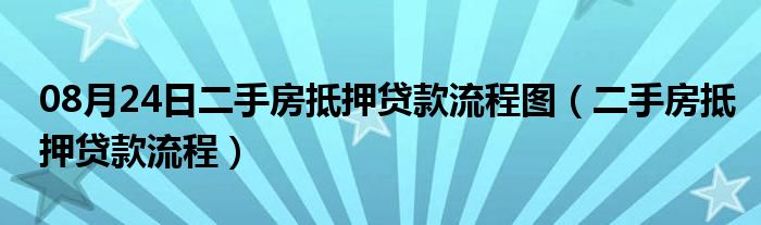 08月24日二手房抵押贷款流程图（二手房抵押贷款流程）