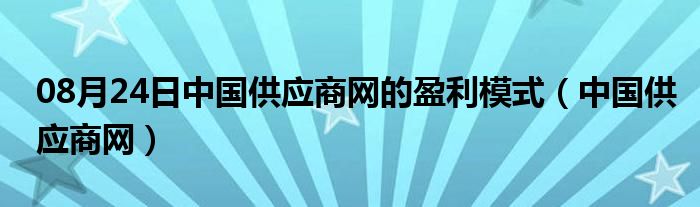 08月24日中国供应商网的盈利模式（中国供应商网）