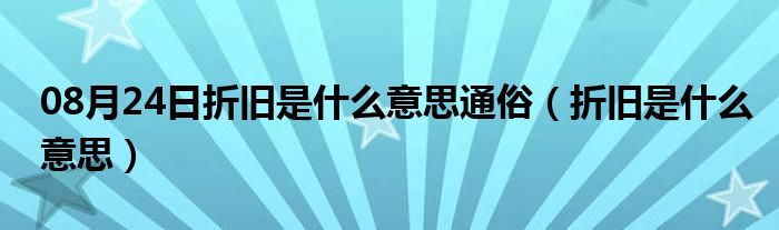 08月24日折旧是什么意思通俗（折旧是什么意思）