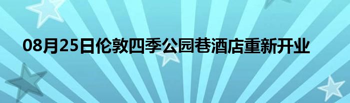 08月25日伦敦四季公园巷酒店重新开业