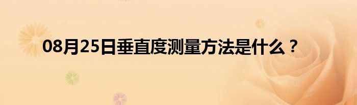 08月25日垂直度测量方法是什么？