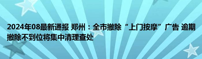 2024年08最新通报 郑州：全市撤除“上门按摩”广告 逾期撤除不到位将集中清理查处