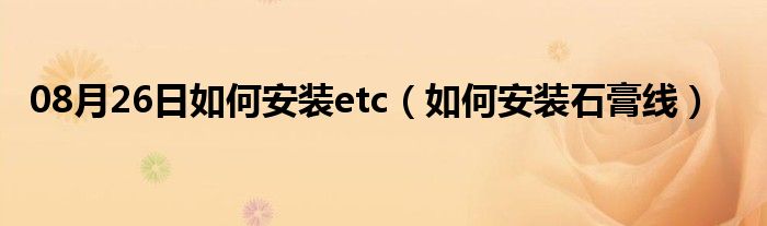 08月26日如何安装etc（如何安装石膏线）