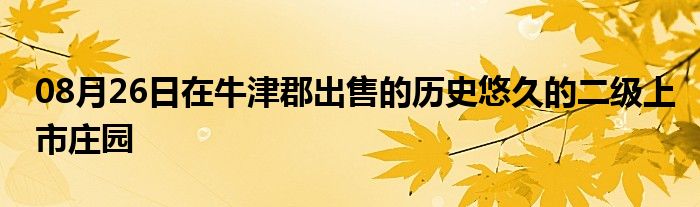 08月26日在牛津郡出售的历史悠久的二级上市庄园