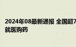 2024年08最新通报 全国超72%村卫生室纳入医保 方便群众就医购药