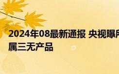 2024年08最新通报 央视曝所谓减肥神药的猫腻 多数减肥药属三无产品