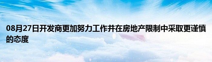 08月27日开发商更加努力工作并在房地产限制中采取更谨慎的态度