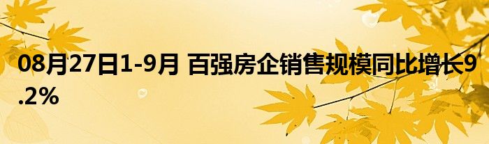 08月27日1-9月 百强房企销售规模同比增长9.2%