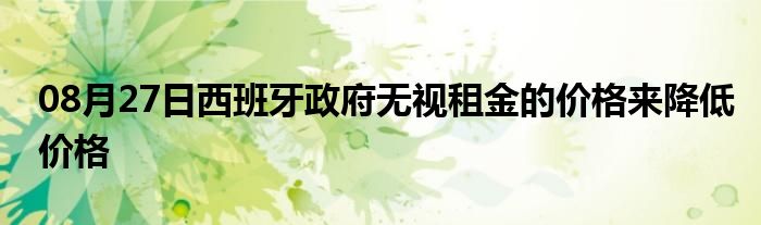 08月27日西班牙政府无视租金的价格来降低价格