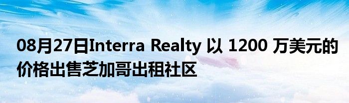 08月27日Interra Realty 以 1200 万美元的价格出售芝加哥出租社区