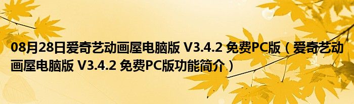 08月28日爱奇艺动画屋电脑版 V3.4.2 免费PC版（爱奇艺动画屋电脑版 V3.4.2 免费PC版功能简介）