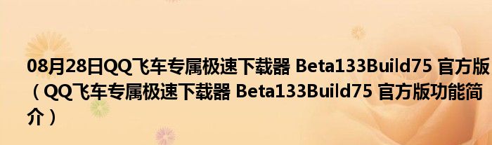 08月28日QQ飞车专属极速下载器 Beta133Build75 官方版（QQ飞车专属极速下载器 Beta133Build75 官方版功能简介）