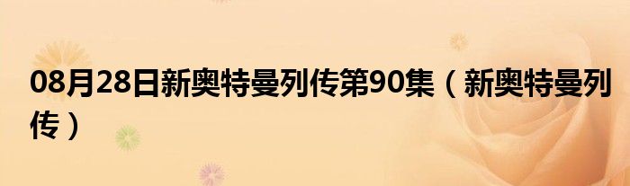 08月28日新奥特曼列传第90集（新奥特曼列传）