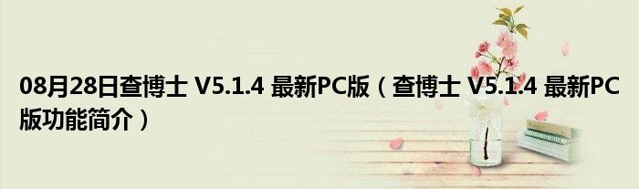 08月28日查博士 V5.1.4 最新PC版（查博士 V5.1.4 最新PC版功能简介）