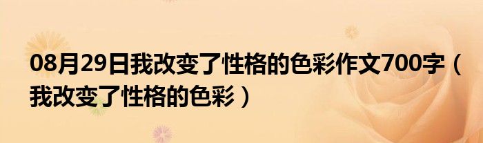 08月29日我改变了性格的色彩作文700字（我改变了性格的色彩）