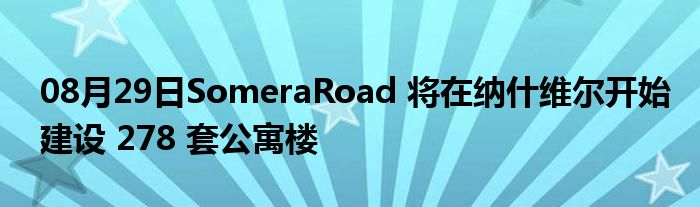 08月29日SomeraRoad 将在纳什维尔开始建设 278 套公寓楼