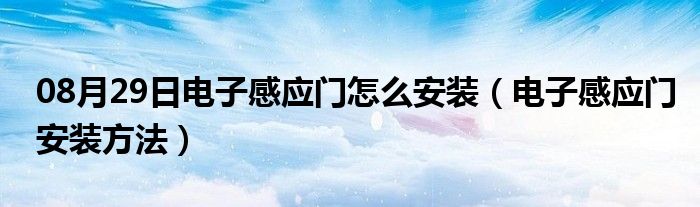 08月29日电子感应门怎么安装（电子感应门安装方法）