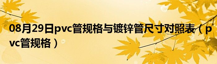 08月29日pvc管规格与镀锌管尺寸对照表（pvc管规格）