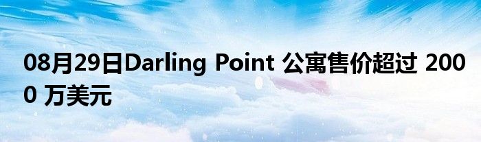 08月29日Darling Point 公寓售价超过 2000 万美元