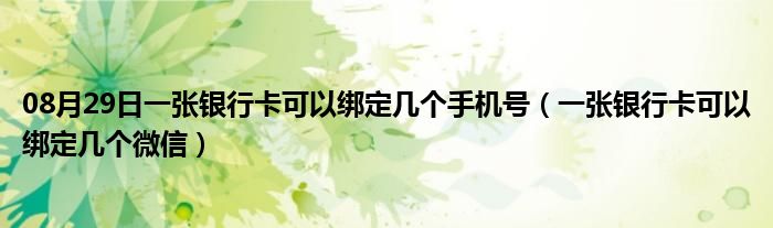 08月29日一张银行卡可以绑定几个手机号（一张银行卡可以绑定几个微信）