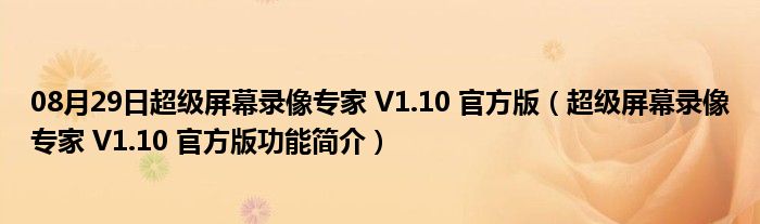 08月29日超级屏幕录像专家 V1.10 官方版（超级屏幕录像专家 V1.10 官方版功能简介）