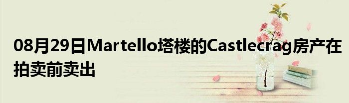 08月29日Martello塔楼的Castlecrag房产在拍卖前卖出