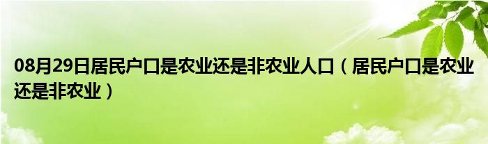 08月29日居民户口是农业还是非农业人口（居民户口是农业还是非农业）