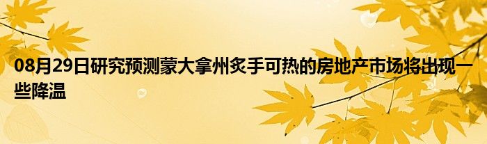 08月29日研究预测蒙大拿州炙手可热的房地产市场将出现一些降温