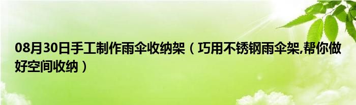 08月30日手工制作雨伞收纳架（巧用不锈钢雨伞架,帮你做好空间收纳）