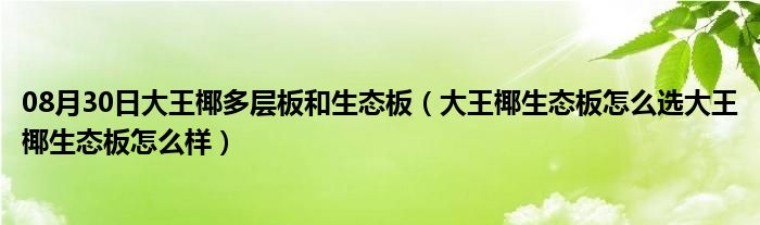 08月30日大王椰多层板和生态板（大王椰生态板怎么选大王椰生态板怎么样）