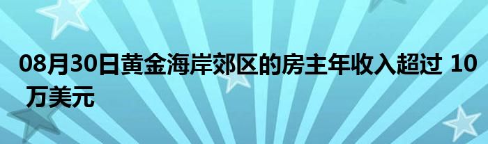 08月30日黄金海岸郊区的房主年收入超过 10 万美元