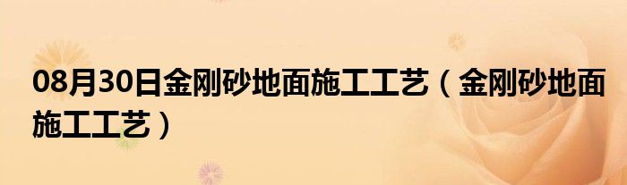 08月30日金刚砂地面施工工艺（金刚砂地面施工工艺）