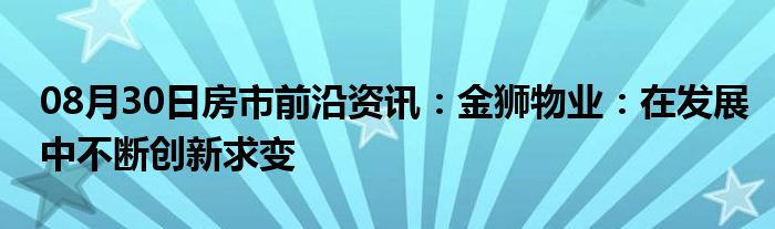 08月30日房市前沿资讯：金狮物业：在发展中不断创新求变