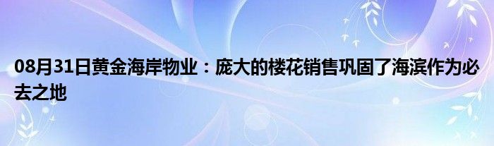 08月31日黄金海岸物业：庞大的楼花销售巩固了海滨作为必去之地