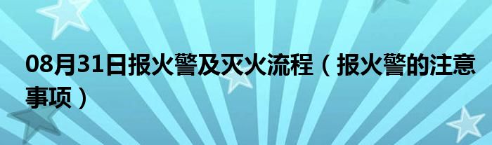 08月31日报火警及灭火流程（报火警的注意事项）