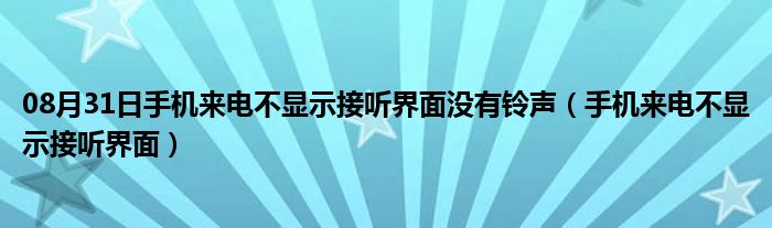 08月31日手机来电不显示接听界面没有铃声（手机来电不显示接听界面）