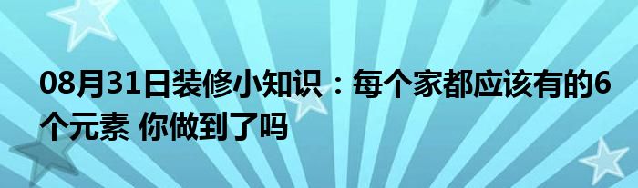 08月31日装修小知识：每个家都应该有的6个元素 你做到了吗