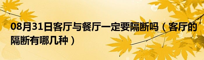 08月31日客厅与餐厅一定要隔断吗（客厅的隔断有哪几种）