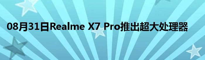 08月31日Realme X7 Pro推出超大处理器